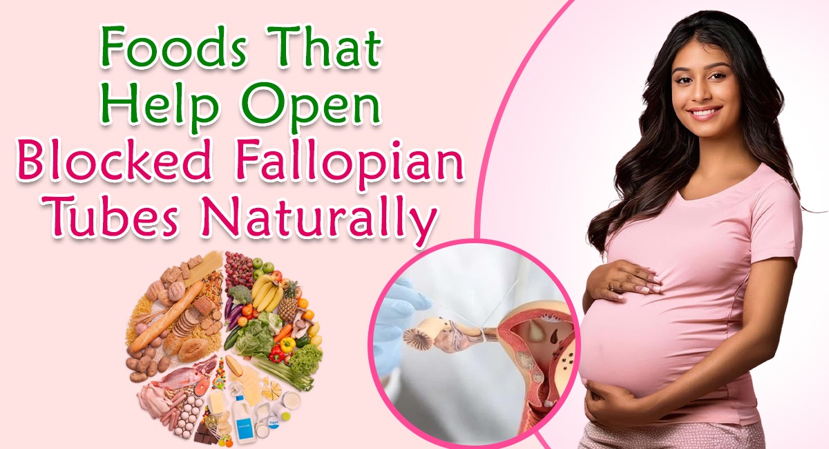 Foods That Help Open Blocked Fallopian Tubes Naturally